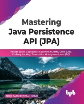 Mastering Java Persistence API (JPA): Realize Javas Capabilities Spanning R