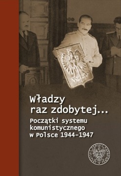 Władzy raz zdobytej...Początki systemu komunistyc