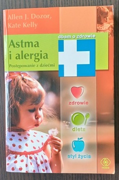 Astma i alergia. Postępowanie z dziećmi Allen J. Dozor, Kate Kelly