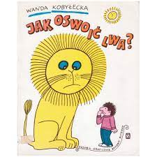Jak oswoić lwa? W. Kobyłecka B. Butenko