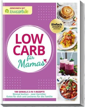 Abnehmen mit lowcarb.de: LOW CARB für Mamas: 100 geniale 2-in-1-Rezepte. Ei