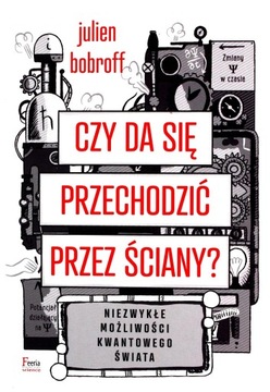 CZY DA SIĘ PRZECHODZIĆ PRZEZ ŚCIANY? NIEZWYKŁE MOŻLIWOŚCI KWANTOWEGO ŚWIATA