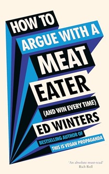 Winters, Ed How to Argue With a Meat Eater (And Win Every Time)