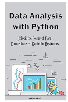 CAMPBELL, SAM Data Analysis with Python: Unlock the Power of Data. Comprehe