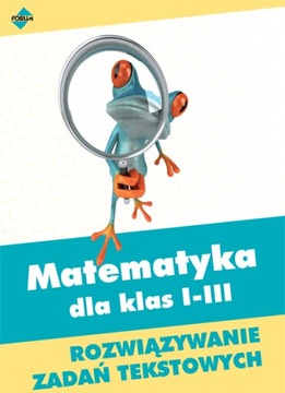 Matematyka dla klas I-III. Rozwiązywanie zadań tekstowych