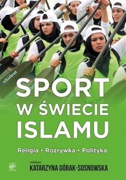 SPORT W ŚWIECIE ISLAMU KATARZYNA GÓRAK-SOSNOWKSA