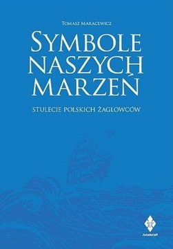 Symbole naszych marzeń Stulecie polskich żaglowców