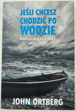 Jeśli chcesz chodzić po wodzie, musisz wyjść z łodzi John Ortberg
