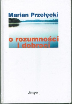 O rozumności i dobroci - Przełęcki [filozofia, teoria poznania, etyka] NOWA