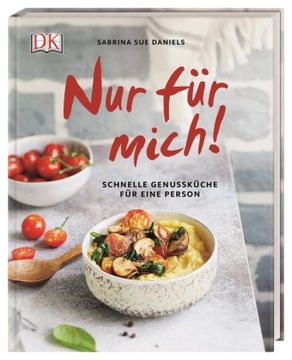 Nur für mich!: Schnelle Genussküche für eine Person - Daniels, Sabrina Sue