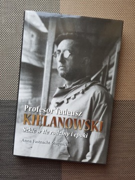 Książka PROFESOR TADEUSZ KIELANOWSKI Szkic w tle rodziny i epoki