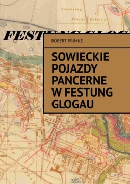 Sowieckie pojazdy pancerne w Festung Glogau Robert Primke