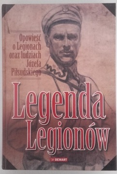 LEGENDA LEGIONÓW OPOWIEŚĆ O LEGIONACH PIŁSUDSKI