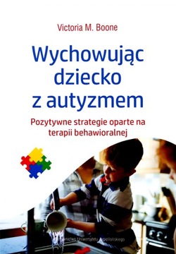 WYCHOWUJĄC DZIECKO Z AUTYZMEM - Victoria M. Boone