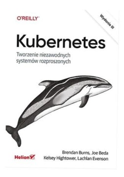 KUBERNETES. TWORZENIE NIEZAWODNYCH SYSTEMÓW. . . W. 3 PRACA ZBIOROWA