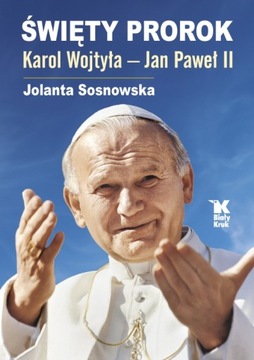 NOWOŚĆ! ŚWIĘTY PROROK. KAROL WOJTYŁA - Jan Paweł II, Jolanta Sosnowska