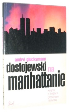 Glucksmann DOSTOJEWSKI na MANHATTANIE: O źródłach globalnego nihilizmu