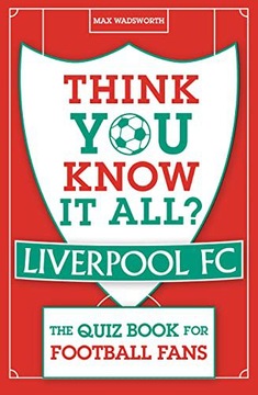 THINK YOU KNOW IT ALL? LIVERPOOL FC: THE QUIZ BOOK FOR FOOTBALL FANS (KNOW