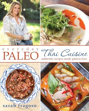 Sarah Fragoso Everyday Paleo: Thai Cuisine : Authentic Recipes Made Gluten-