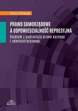 PRAWO SAMORZĄDOWE A ODPOWIEDZIALNOŚĆ REPRESYJNA - PIOTR JÓŹWIAK