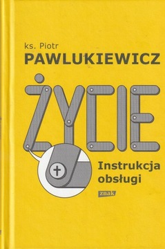 Życie. Instrukcja obsługi Piotr Pawlukiewicz