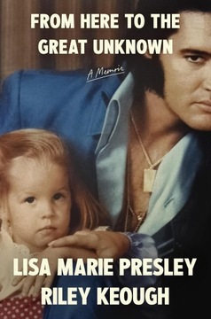 FROM HERE TO THE GREAT UNKNOWN A MEMOIR - Lisa Marie Presley Riley Keough