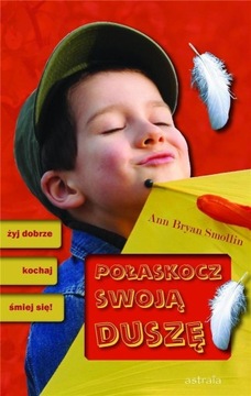 POŁASKOCZ SWOJĄ DUSZĘ. ŻYJ DOBRZE, KOCHAJ...