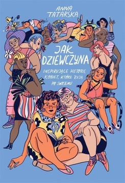 Jak dziewczyna. Inspirujące historie kobiet, które... Anna Tatarska -tk