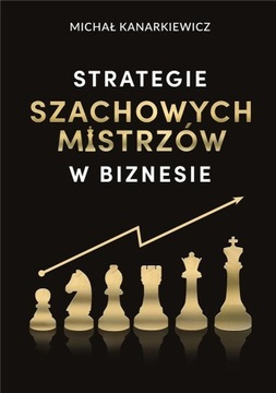 STRATEGIE SZACHOWYCH MISTRZÓW W BIZNESIE W.2 MICHAŁ KANARKIEWICZ