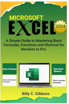 MICROSOFT EXCEL 2024: A Simple Guide to Mastering Basic Formulae, Functions