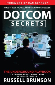Dotcom Secrets: The Underground Playbook for Growing Your Company Online