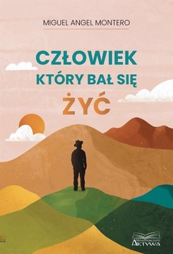 CZŁOWIEK, KTÓRY BAŁ SIĘ ŻYĆ MIGUEL ANGEL MONTERO