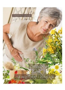 ZIELARSKIE KURACJE NA WĄTROBĘ I ŻOŁĄDEK - Zbigniew Przybylak [KSIĄŻKA]