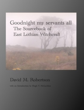 Goodnight My Servants All: The Sourcebook of East Lothian Witchcraft