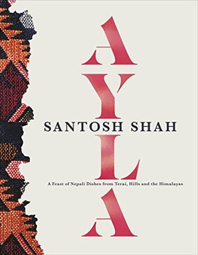 Shah, Santosh Ayla: A Feast of Nepali Dishes from Terai, Hills and the Hima