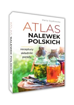 ATLAS NALEWEK POLSKICH RECEPTURY SKKŁADNIKI PORADY DOMOWE SPOSOBY PORADNIK