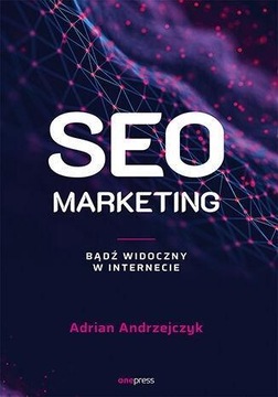 SEO MARKETING. BĄDŹ WIDOCZNY W INTERNECIE ADRIAN ANDRZEJCZYK