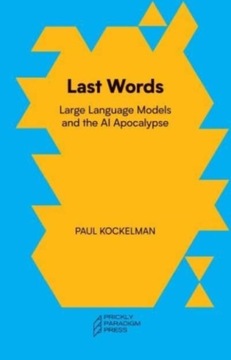 Last Words: Large Language Models and the AI Apocalypse PAUL KOCKELMAN