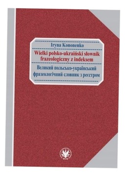 WIELKI POLSKO-UKRAIŃSKI SŁOWNIK FRAZEOLOGICZNY... IRYNA KONONENKO