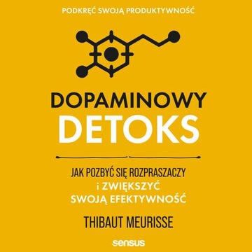 DOPAMINOWY DETOKS. JAK POZBYĆ SIĘ ROZPRASZACZY I ZWIĘKSZYĆ SWO.. AUDIOBOOK