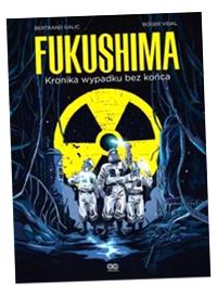 FUKUSHIMA. KRONIKA WYPADKU BEZ KOŃCA BERTRAND GALIC