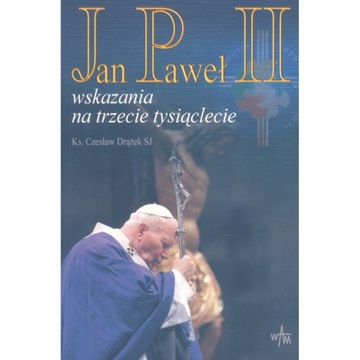 JAN PAWEŁ II. WSKAZANIA NA TRZECIE TYSIĄCLECIE