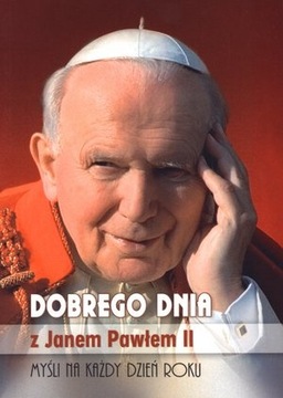 Dobrego dnia z Janem Pawłem II. Myśli na każdy dzi