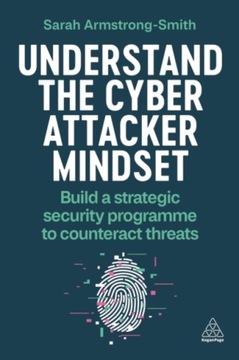 Understand the Cyber Attacker Mindset: Build a Strategic Security Programme