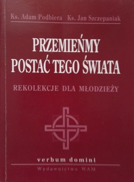 Przemieńmy postać tego świata ks. Adam Podbiera