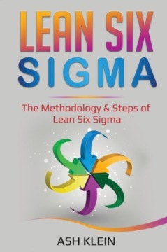 Lean Six Sigma: The Methodology & Steps of Lean Six Sigma Klein Ash