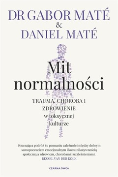 MIT NORMALNOŚCI Trauma, choroba i zdrowienie Gabor Mat Daniel Mat