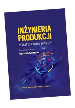 INŻYNIERIA PRODUKCJI: KOMPENDIUM WIEDZY RYSZARD KNOSALA