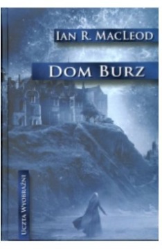 DOM BURZ IAN R MACLEOD NOWA TWARDA UCZTA WYOBRAŹNI MAGIA I DYM