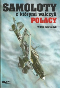 Samoloty z którymi walczyli Polacy Witold Szewczyk